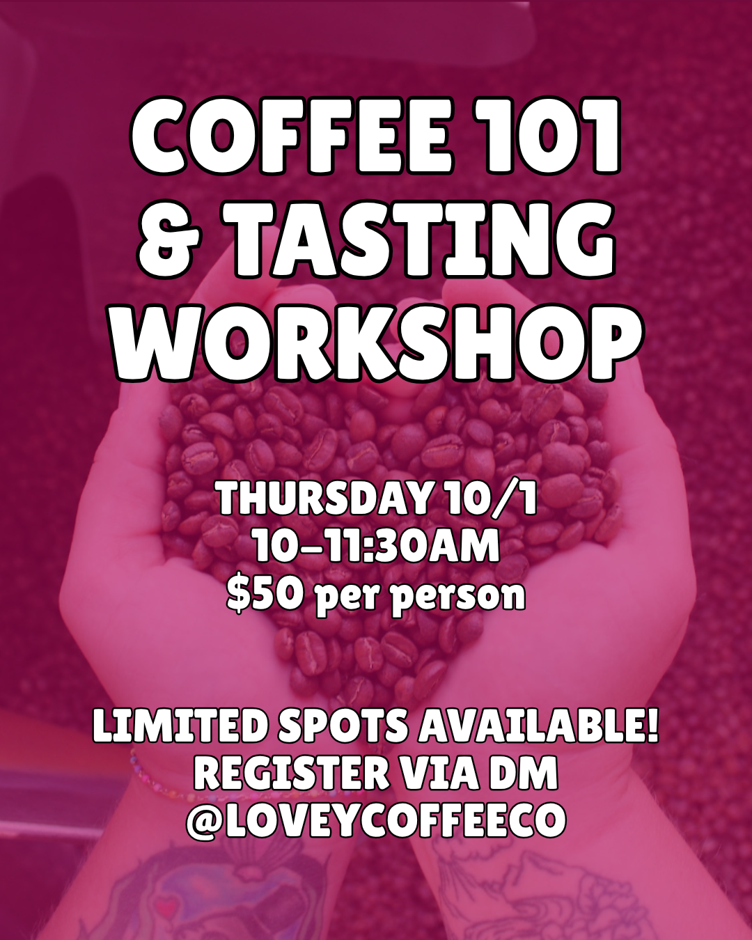 Promotional graphic for a 'Coffee 101 & Tasting Workshop' with bold white text over a pink-tinted photo of hands holding coffee beans. Event details read: Thursday 10/1, 10-11:30am, $50 per person, limited spots available, register via DM @LoveyCoffeeCo.