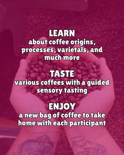 Promotional graphic with a pink-tinted photo of two hands holding a cupped pile of coffee beans, overlaid with white text reading: 'LEARN about coffee origins, processes, varietals, and much more', 'TASTE various coffees with a guided sensory tasting', and 'ENJOY a new bag of coffee to take home with each participant'.